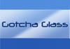 Gotcha Glass