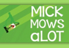 Mick Mows Alot